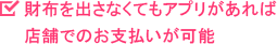 財布を出さなくてもアプリがあれば店舗でのお支払いが可能