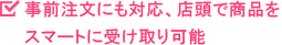 事前注文にも対応、店頭で商品をスマートに受け取り可能